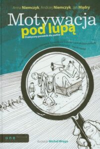  Motywacja pod lupą. Praktyczny poradnik dla szefów_Anna Niemczyk, Andrzej Niemczyk, Jan Mądry